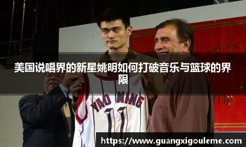 美国说唱界的新星姚明如何打破音乐与篮球的界限
