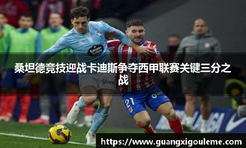 桑坦德竞技迎战卡迪斯争夺西甲联赛关键三分之战